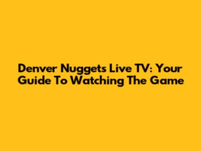 Denver Nuggets Live TV: Your Guide To Watching The Game