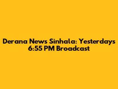 Derana News Sinhala: Yesterday's 6:55 PM Broadcast