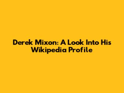 Derek Mixon: A Look Into His Wikipedia Profile