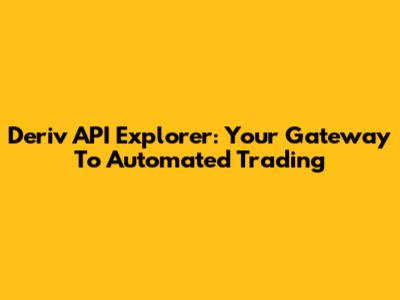 Deriv API Explorer: Your Gateway To Automated Trading