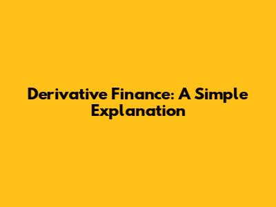Derivative Finance: A Simple Explanation