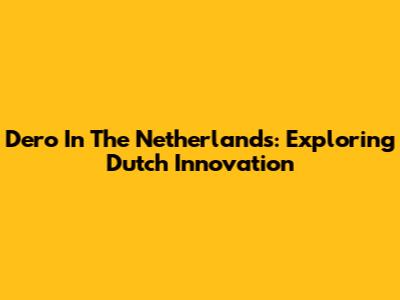 Dero In The Netherlands: Exploring Dutch Innovation