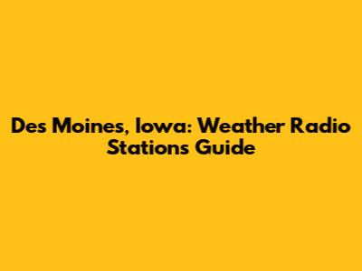 Des Moines, Iowa: Weather Radio Stations Guide