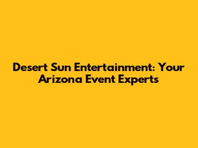 Desert Sun Entertainment: Your Arizona Event Experts