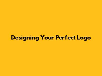 Designing Your Perfect Logo