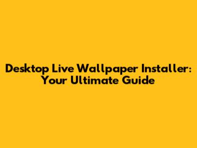 Desktop Live Wallpaper Installer: Your Ultimate Guide