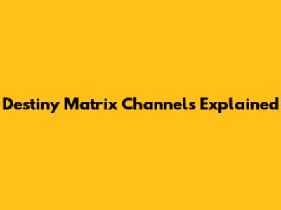 Destiny Matrix Channels Explained