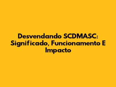 Desvendando SCDMASC: Significado, Funcionamento E Impacto