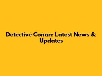 Detective Conan: Latest News & Updates