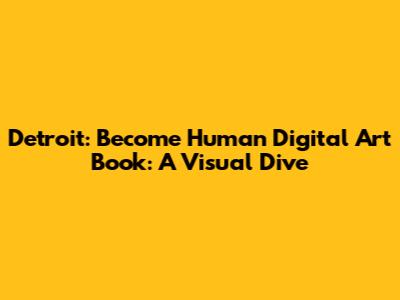 Detroit: Become Human Digital Art Book: A Visual Dive