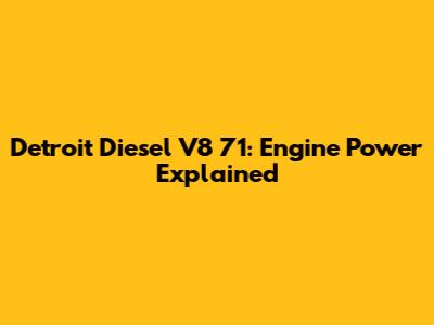 Detroit Diesel V8 71: Engine Power Explained