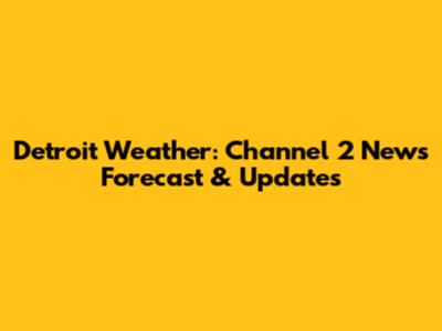 Detroit Weather: Channel 2 News Forecast & Updates