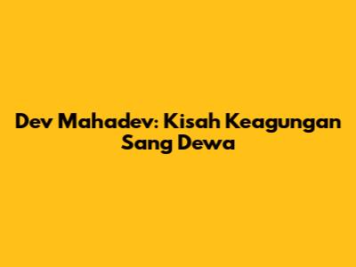Dev Mahadev: Kisah Keagungan Sang Dewa