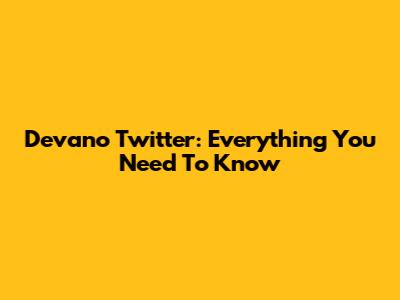 Devano Twitter: Everything You Need To Know