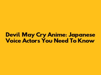 Devil May Cry Anime: Japanese Voice Actors You Need To Know