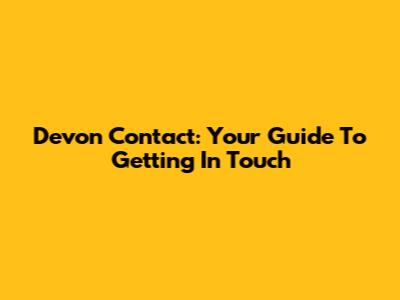 Devon Contact: Your Guide To Getting In Touch