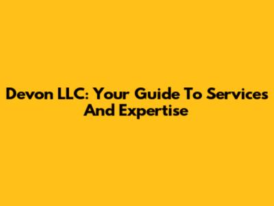 Devon LLC: Your Guide To Services And Expertise