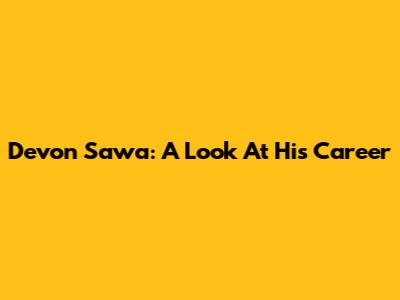 Devon Sawa: A Look At His Career