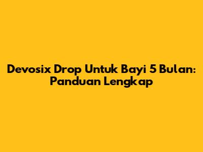 Devosix Drop Untuk Bayi 5 Bulan: Panduan Lengkap
