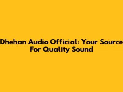 Dhehan Audio Official: Your Source For Quality Sound