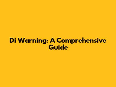 Di Warning: A Comprehensive Guide