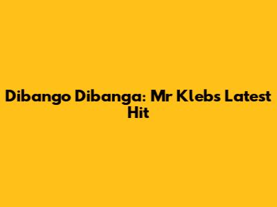 Dibango Dibanga: Mr Kleb's Latest Hit