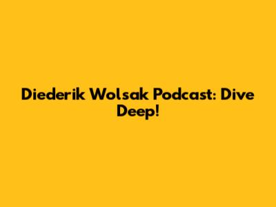 Diederik Wolsak Podcast: Dive Deep!