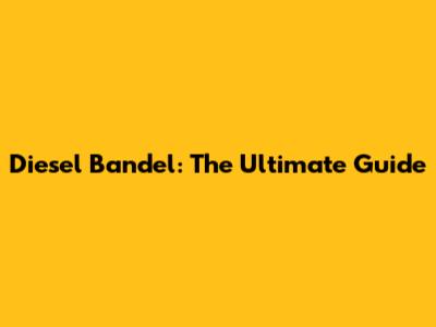 Diesel Bandel: The Ultimate Guide