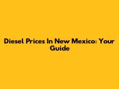 Diesel Prices In New Mexico: Your Guide