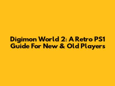 Digimon World 2: A Retro PS1 Guide For New & Old Players