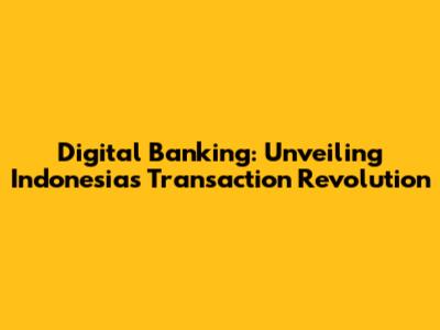 Digital Banking: Unveiling Indonesia's Transaction Revolution