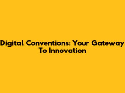 Digital Conventions: Your Gateway To Innovation