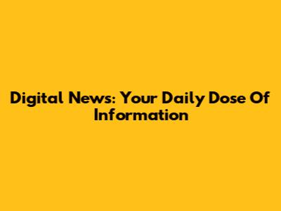 Digital News: Your Daily Dose Of Information
