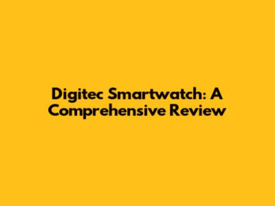 Digitec Smartwatch: A Comprehensive Review