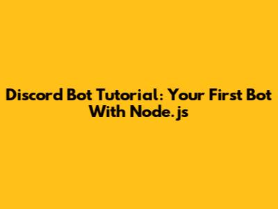 Discord Bot Tutorial: Your First Bot With Node.js