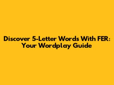 Discover 5-Letter Words With 'FER': Your Wordplay Guide