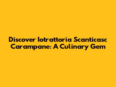 Discover Iotrattoria Scanticasc Carampane: A Culinary Gem