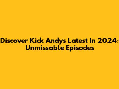 Discover Kick Andy's Latest In 2024: Unmissable Episodes