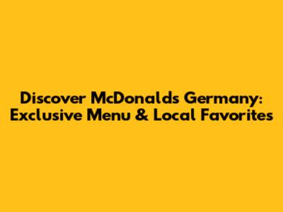 Discover McDonald's Germany: Exclusive Menu & Local Favorites