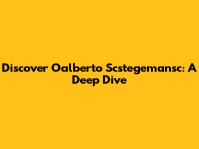Discover Oalberto Scstegemansc: A Deep Dive