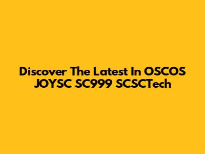 Discover The Latest In OSCOS JOYSC SC999 SCSCTech