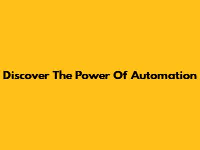 Discover The Power Of Automation