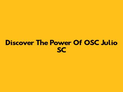 Discover The Power Of OSC Julio SC