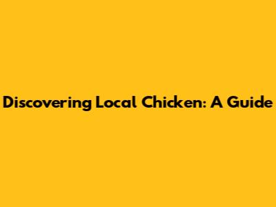 Discovering Local Chicken: A Guide