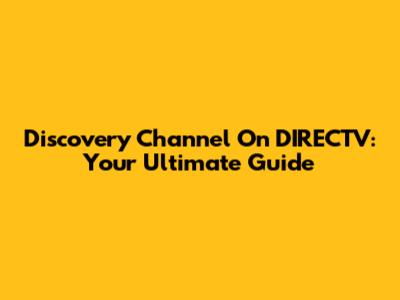 Discovery Channel On DIRECTV: Your Ultimate Guide