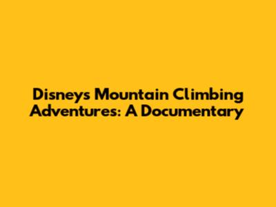 Disney's Mountain Climbing Adventures: A Documentary