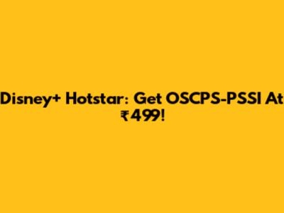 Disney+ Hotstar: Get OSCPS-PSSI At ₹499!