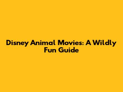 Disney Animal Movies: A Wildly Fun Guide