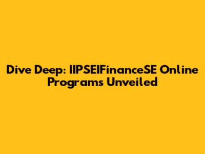 Dive Deep: IIPSEIFinanceSE Online Programs Unveiled