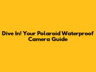 Dive In! Your Polaroid Waterproof Camera Guide